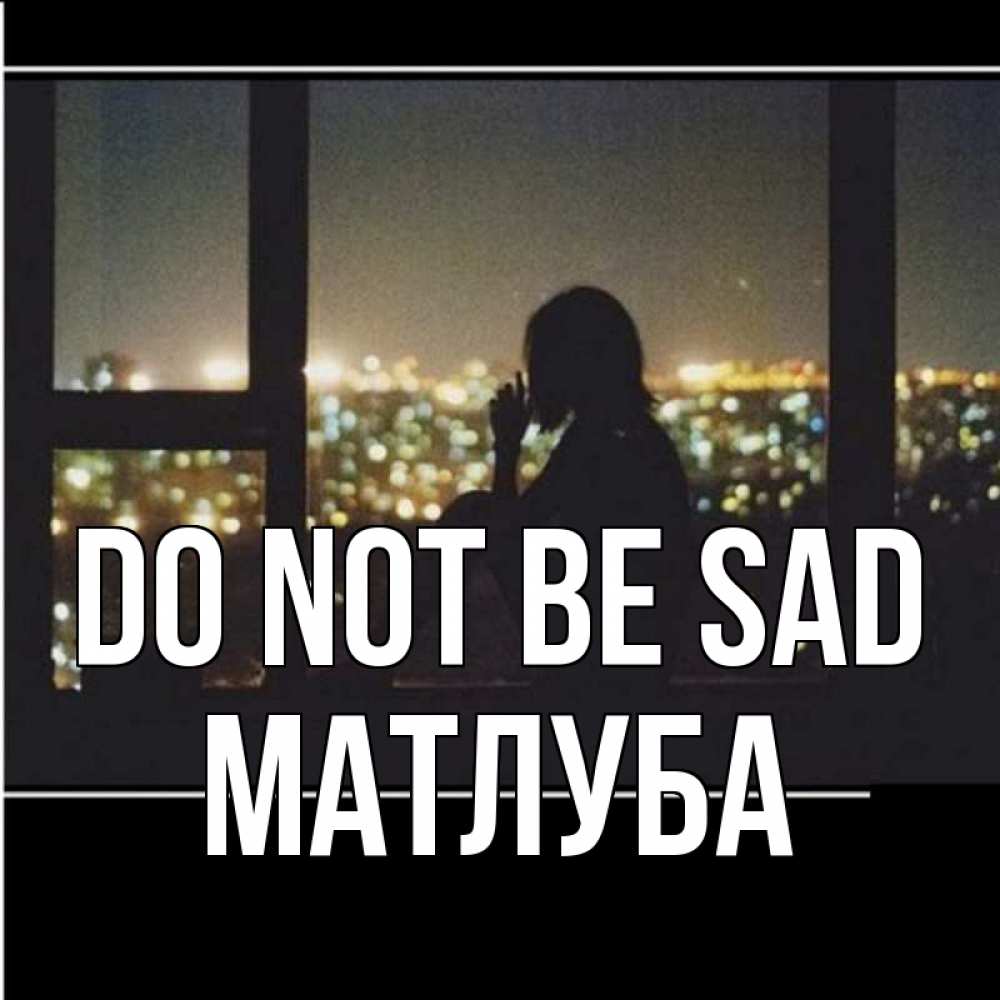 Greetings card с именем, МАТЛУБА Do not be sad смотрит на ночной город Greetings with text for free download 