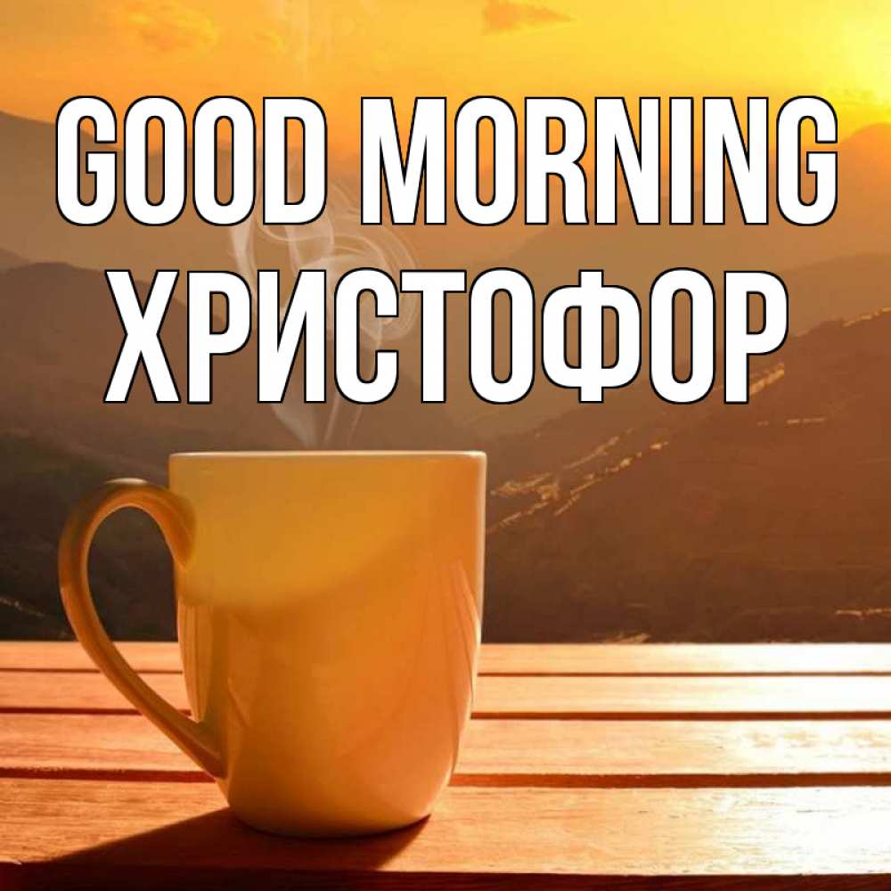 Greetings card с именем, Христофор Good morning кофе в горах Greetings with text for free download 