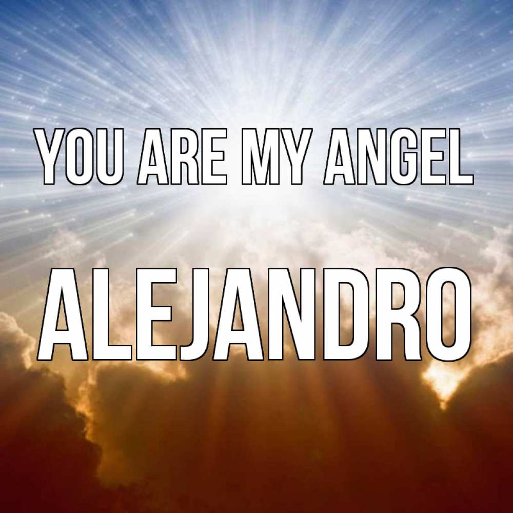 Greetings card с именем, Alejandro You are my angel ангельский свет на небе Greetings with text for free download 