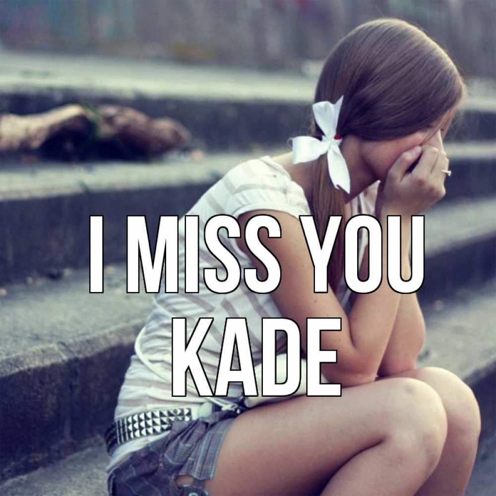 Greetings card с именем, Kade I miss you девушка плачет Greetings with text for free download 