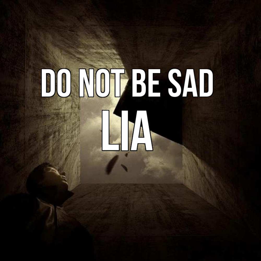 Greetings card с именем, Lia Do not be sad жуть Greetings with text for free download 