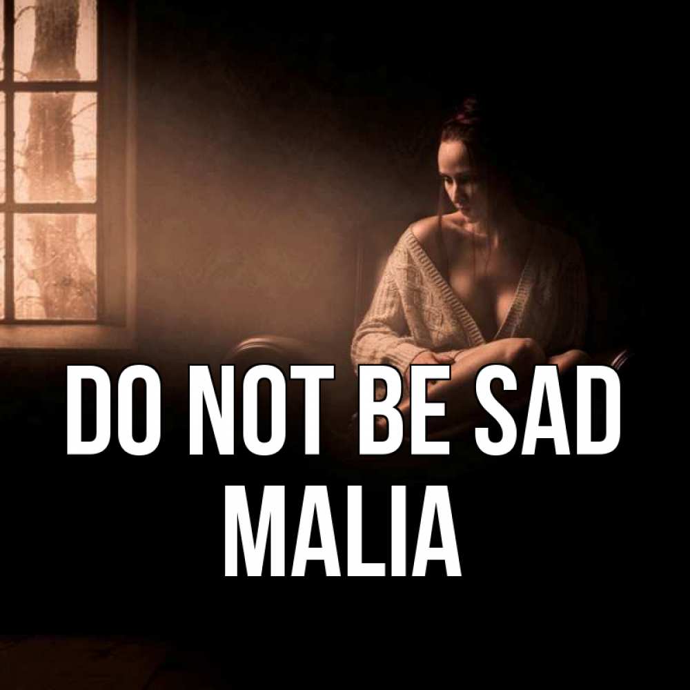 Greetings card с именем, Malia Do not be sad сидя у окна Greetings with text for free download 