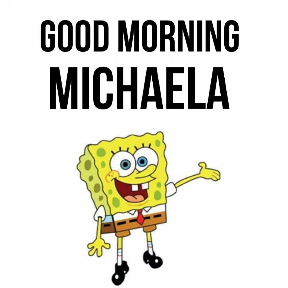Greetings card с именем, Michaela Good morning губка боб улыбается Greetings with text for free download 