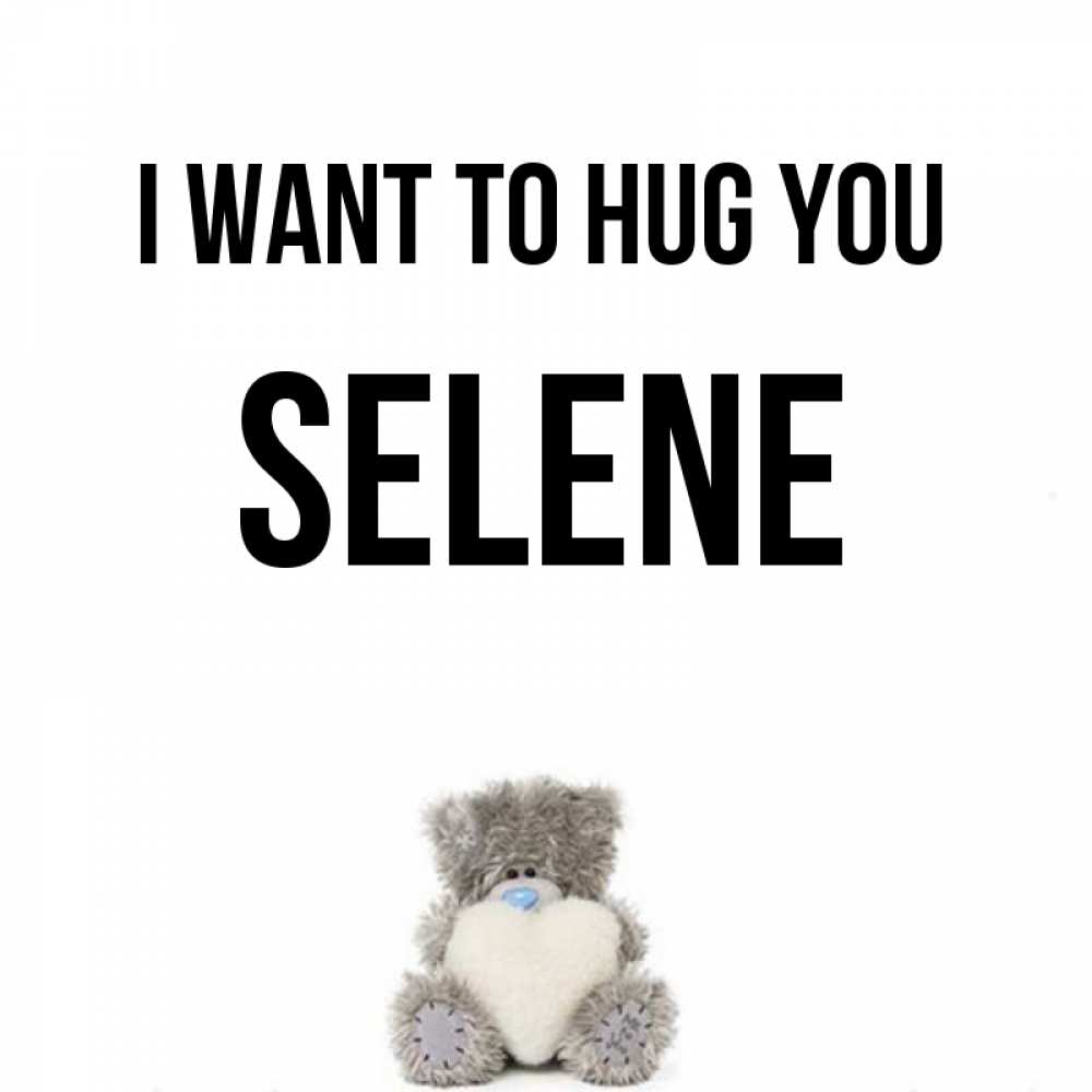 Greetings card с именем, Selene I want to hug you медвежонок с сердечком белого цвета Greetings with text for free download 