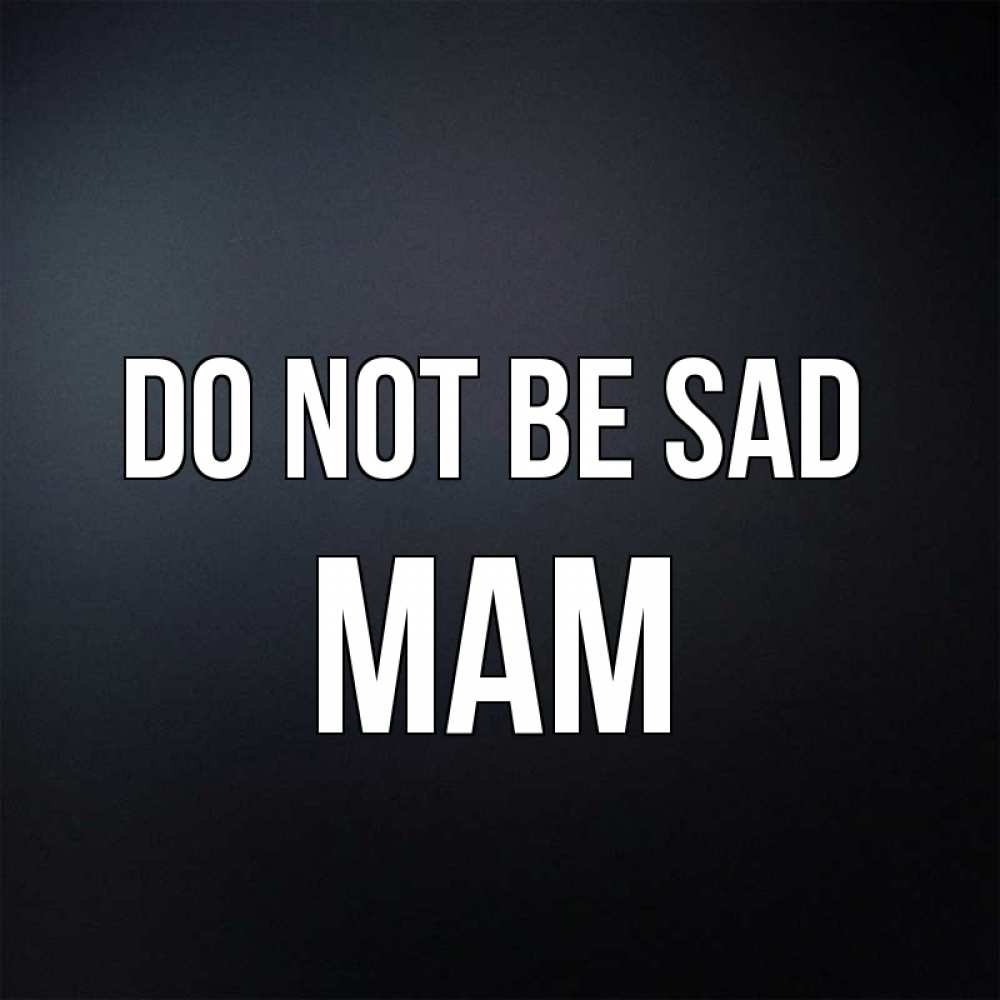 Greetings card с именем, mam Do not be sad Градиент серый Greetings with text for free download 