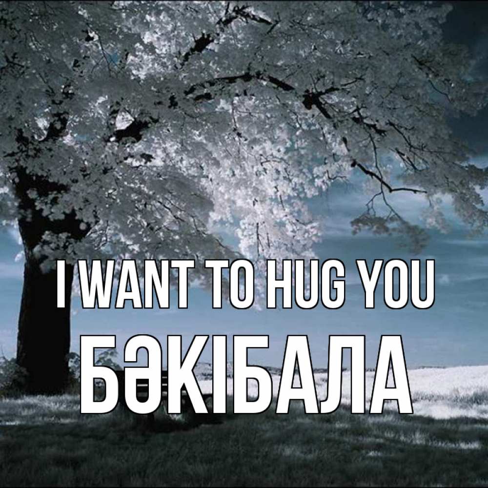 Greetings card с именем, БӘКІБАЛА I want to hug you дерево Greetings with text for free download 