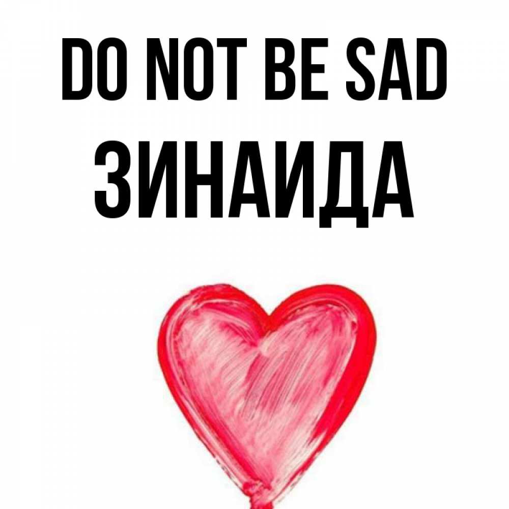 Greetings card с именем, Зинаида Do not be sad сердечко Greetings with text for free download 