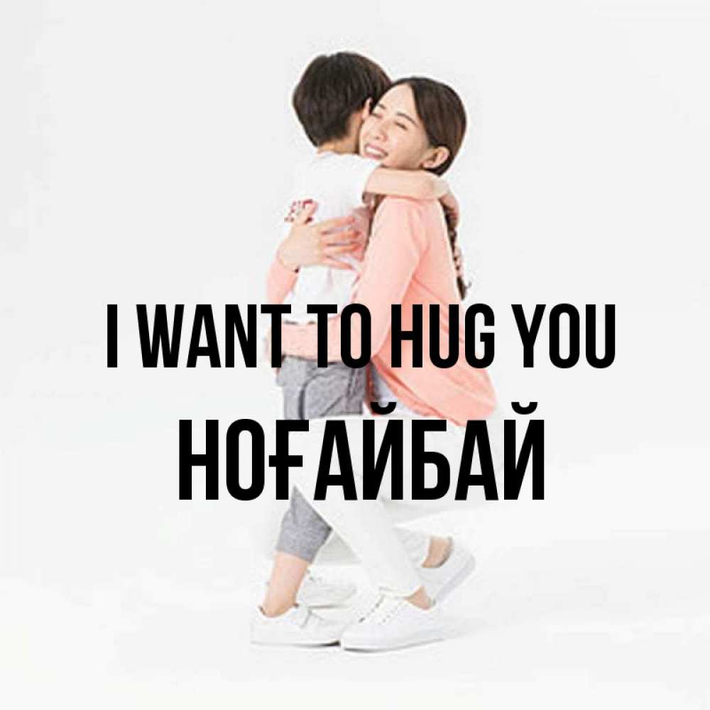 Greetings card с именем, НОҒАЙБАЙ I want to hug you соскучилась по сыну Greetings with text for free download 