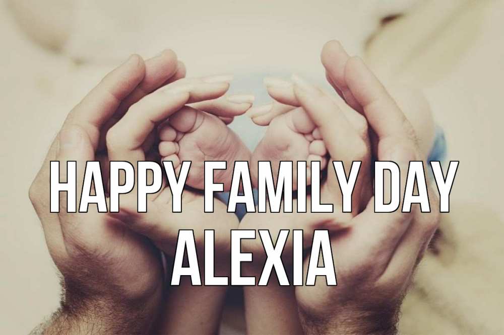 Greetings card с именем, Alexia happy family day Семья, малыш, руки Greetings with text for free download 