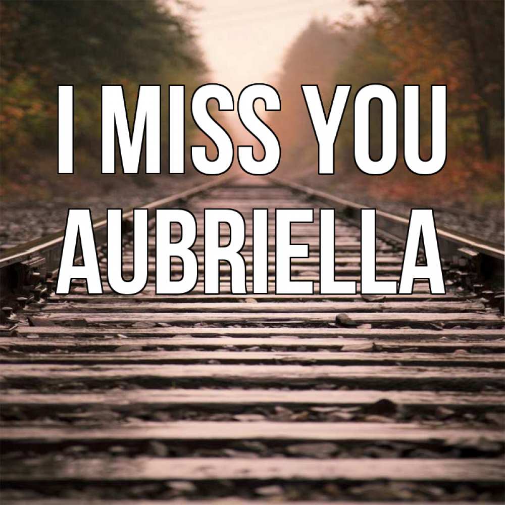 Greetings card с именем, Aubriella I miss you приезжай Greetings with text for free download 