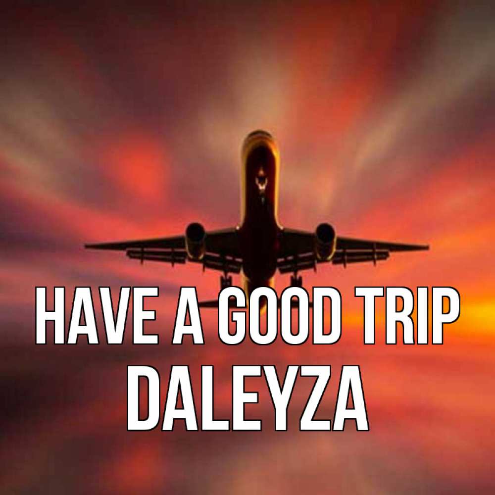 Greetings card с именем, Daleyza Have a good trip самолет набирает высоту Greetings with text for free download 