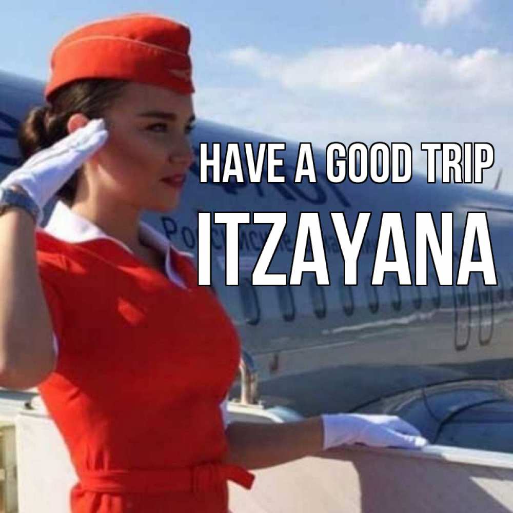 Greetings card с именем, Itzayana Have a good trip чудесного полета Greetings with text for free download 