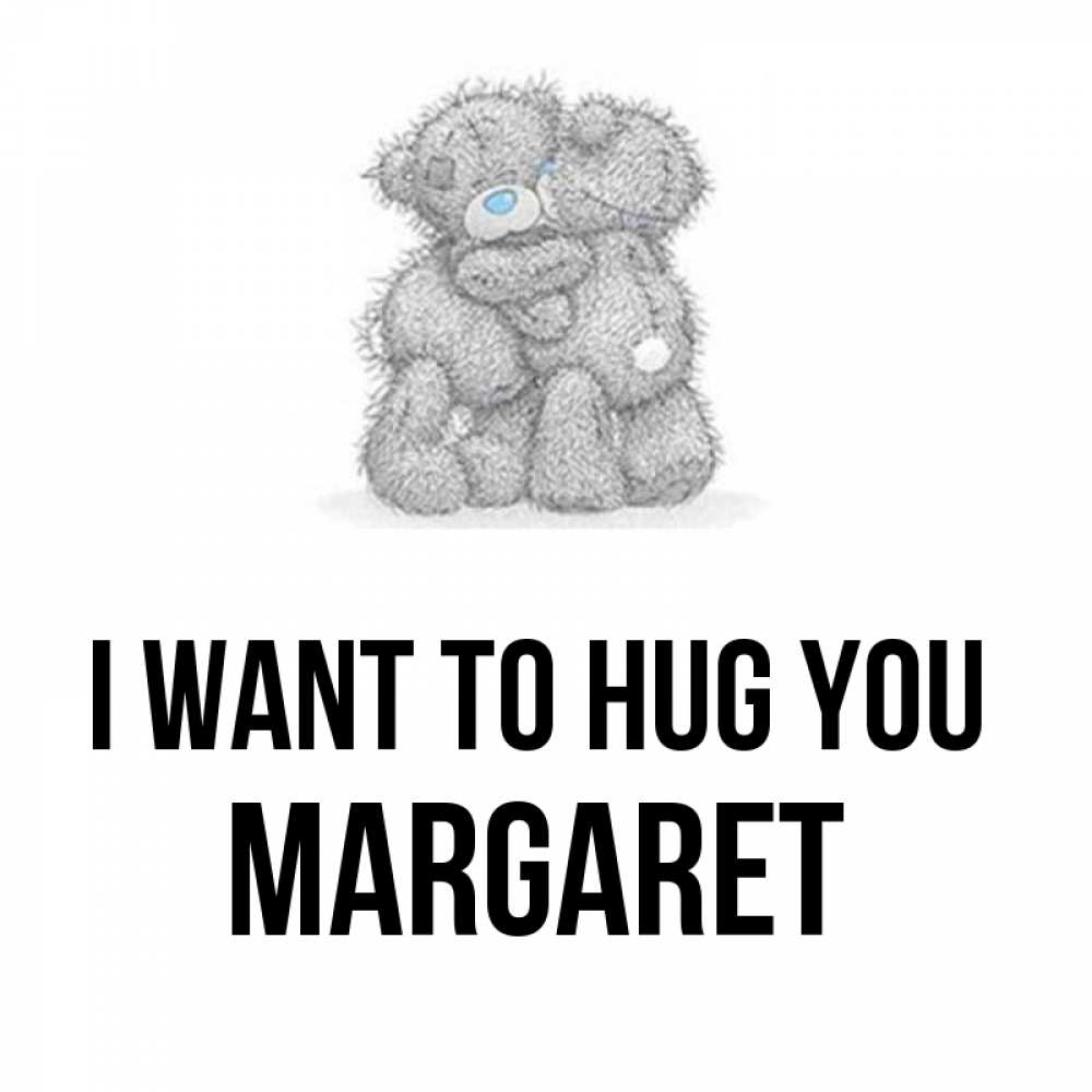 Greetings card с именем, Margaret I want to hug you два теддика Greetings with text for free download 