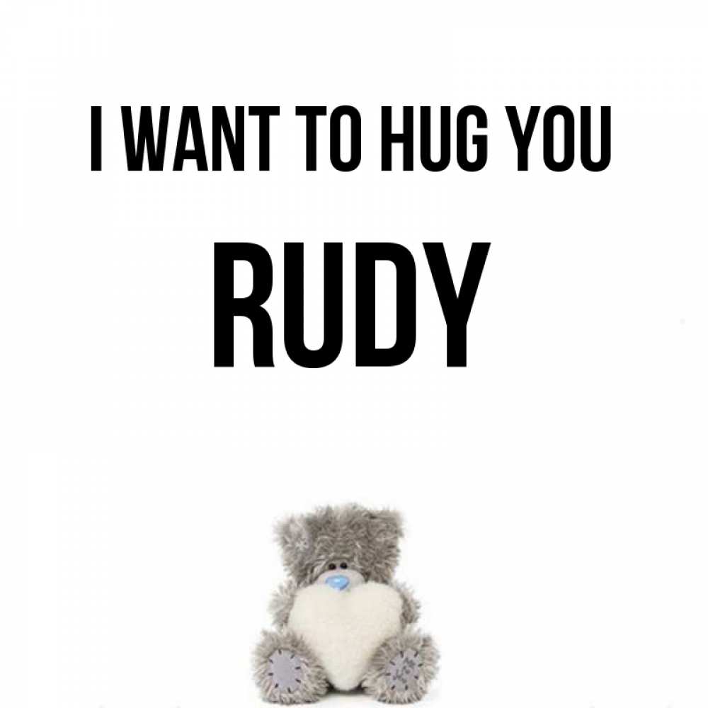 Greetings card с именем, Rudy I want to hug you медвежонок с сердечком белого цвета Greetings with text for free download 