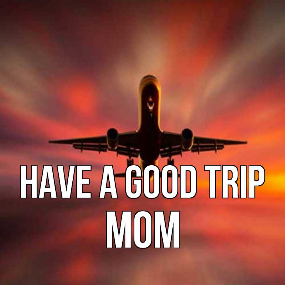 Greetings card с именем, mom Have a good trip самолет набирает высоту Greetings with text for free download 
