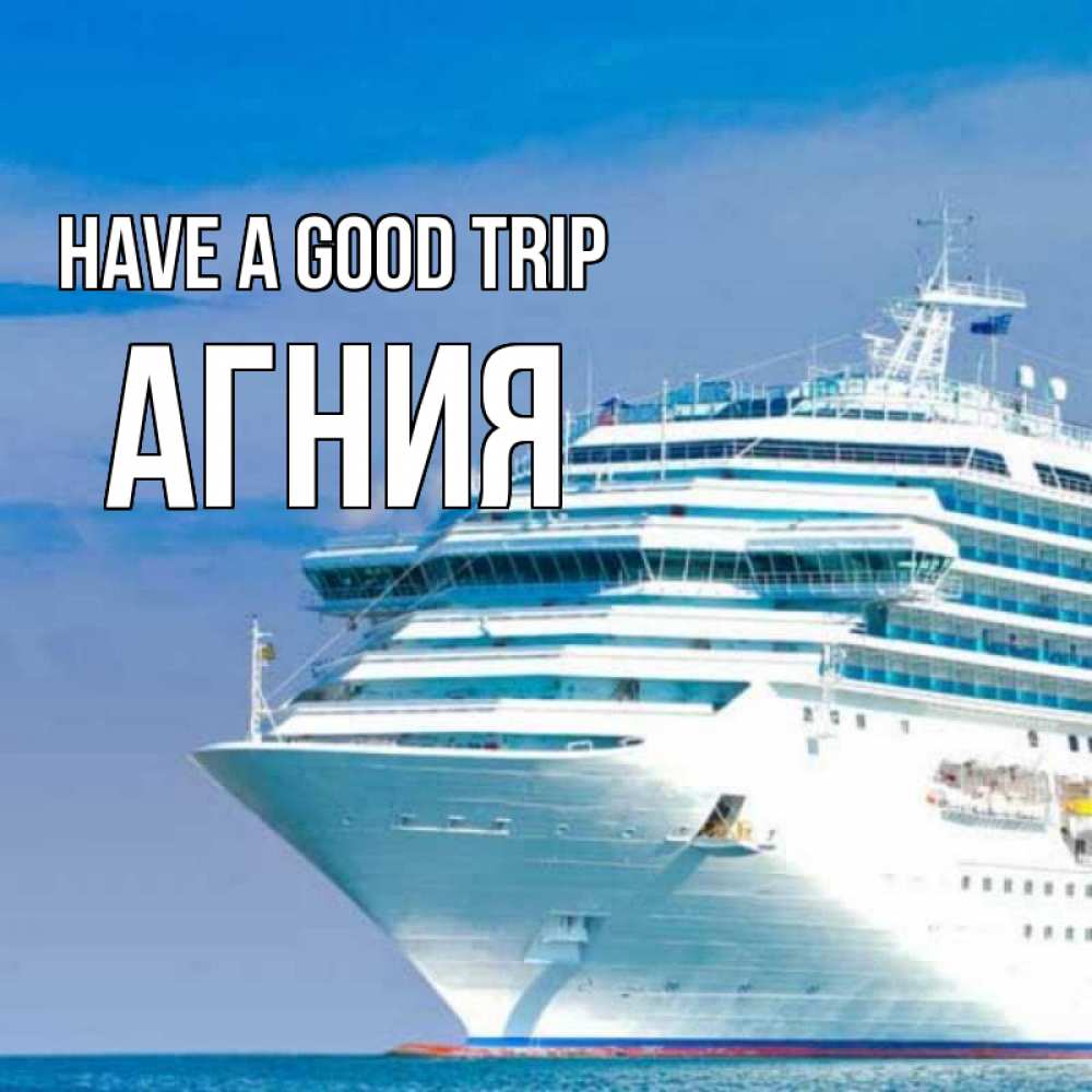 Greetings card с именем, Агния Have a good trip огромный лайнер Greetings with text for free download 