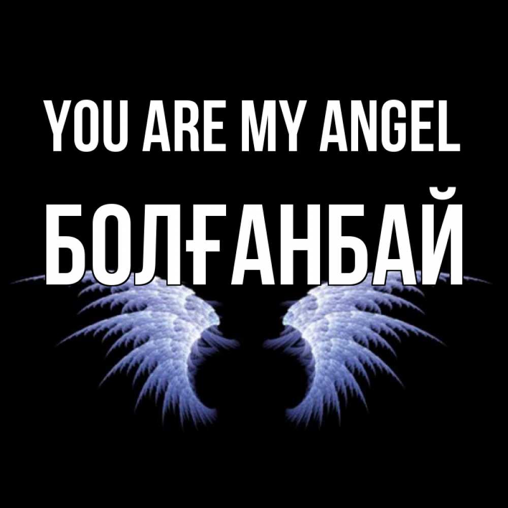 Greetings card с именем, Болғанбай You are my angel ангельские крылья на черном фоне Greetings with text for free download 