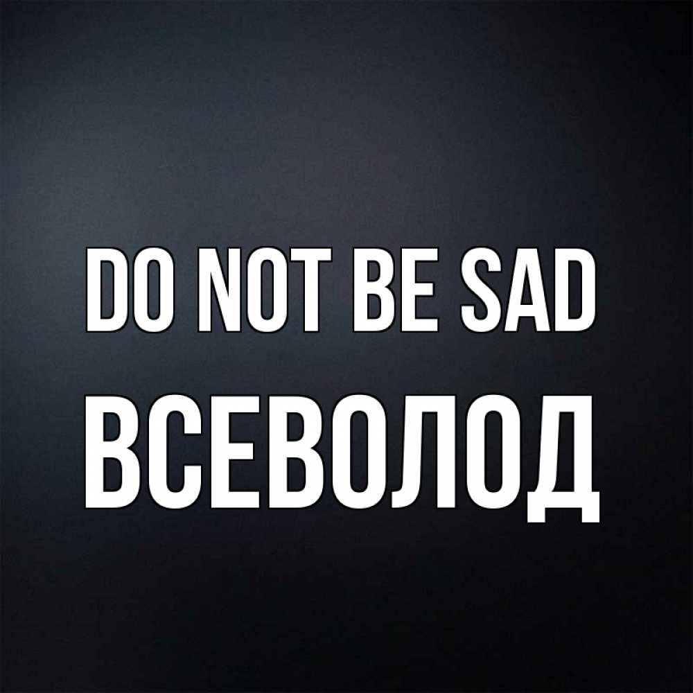 Greetings card с именем, Всеволод Do not be sad Градиент серый Greetings with text for free download 
