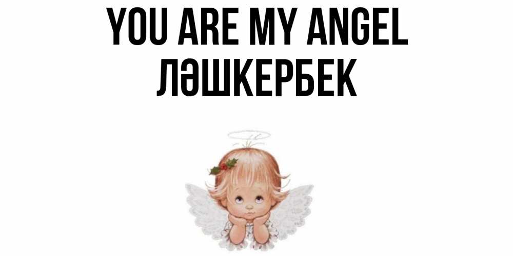 Greetings card с именем, ЛӘШКЕРБЕК You are my angel ангел Greetings with text for free download 