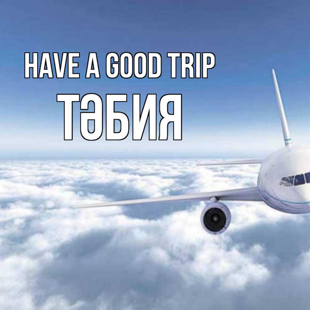 Greetings card с именем, ТӘБИЯ Have a good trip белые облака и половина самолета Greetings with text for free download 