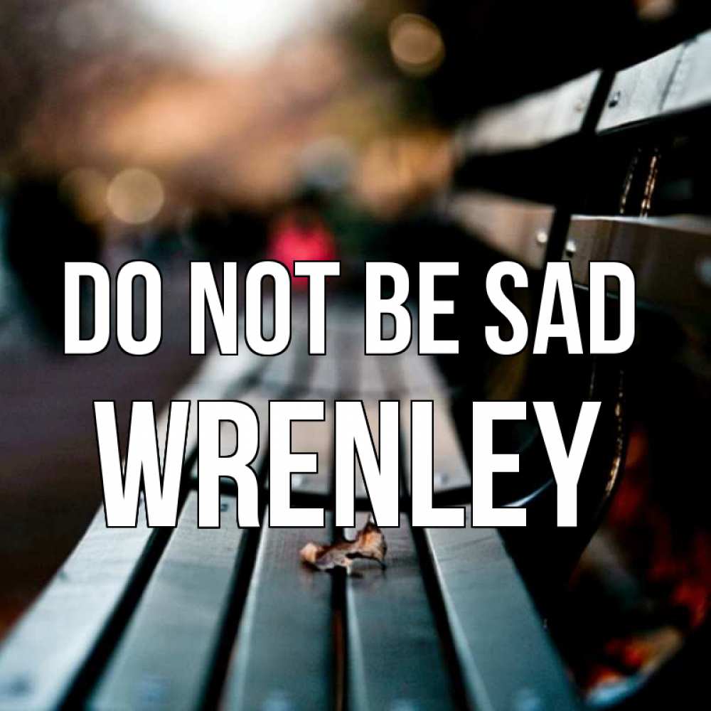 Greetings card с именем, Wrenley Do not be sad размытый фон Greetings with text for free download 