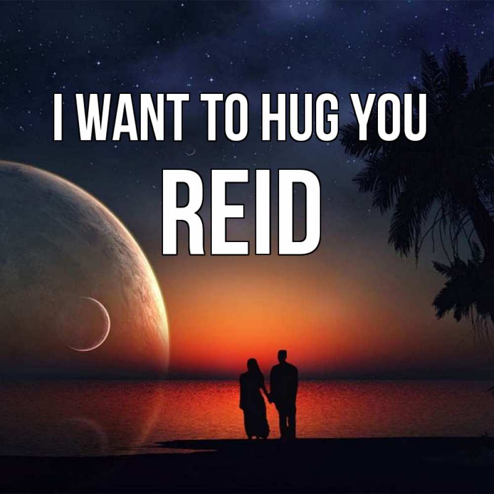 Greetings card с именем, Reid I want to hug you восход спутников Greetings with text for free download 