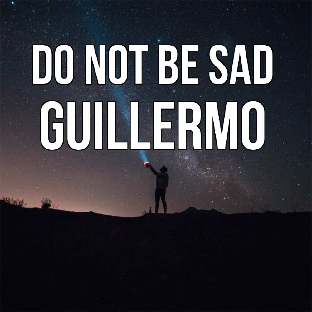 Greetings card с именем, Guillermo Do not be sad луч света и млечный путь Greetings with text for free download 