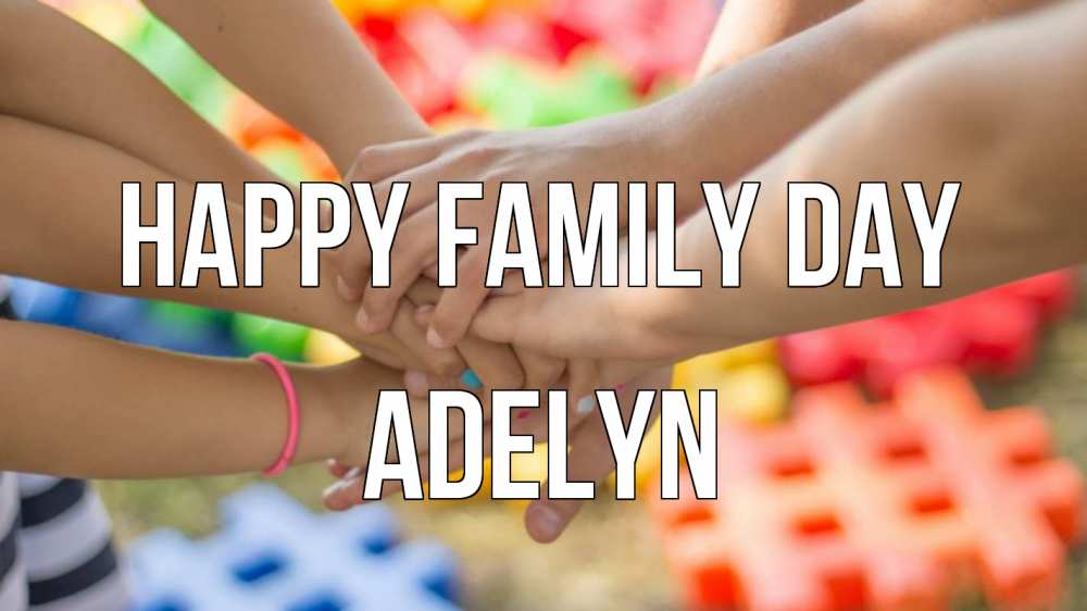 Greetings card с именем, Adelyn happy family day руки Greetings with text for free download 