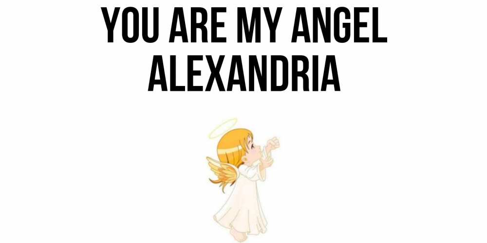Greetings card с именем, Alexandria You are my angel ангел, девочка Greetings with text for free download 