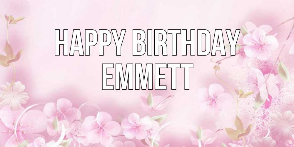 Greetings card с именем, Emmett Happy Birthday нежные цветы Greetings with text for free download 