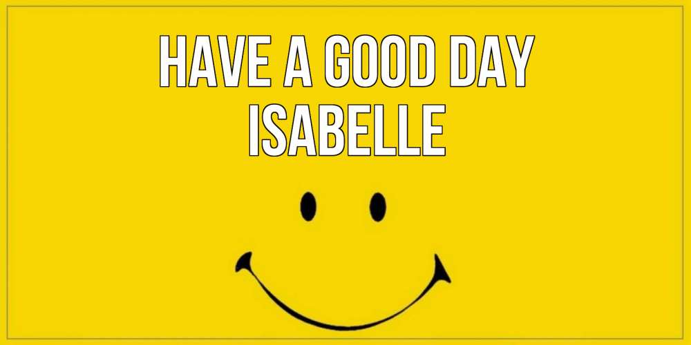 Greetings card с именем, Isabelle Have a good day улыбка Greetings with text for free download 