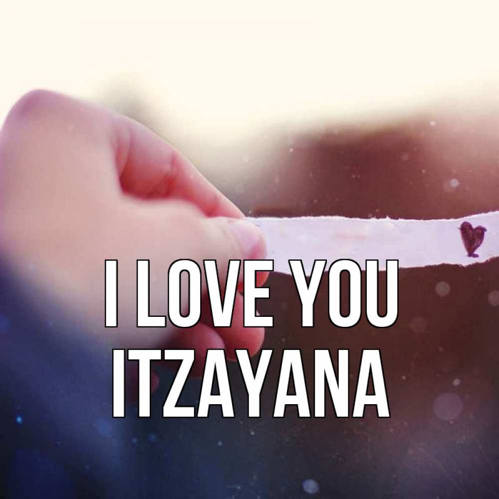 Greetings card с именем, Itzayana I love you для тебя Greetings with text for free download 