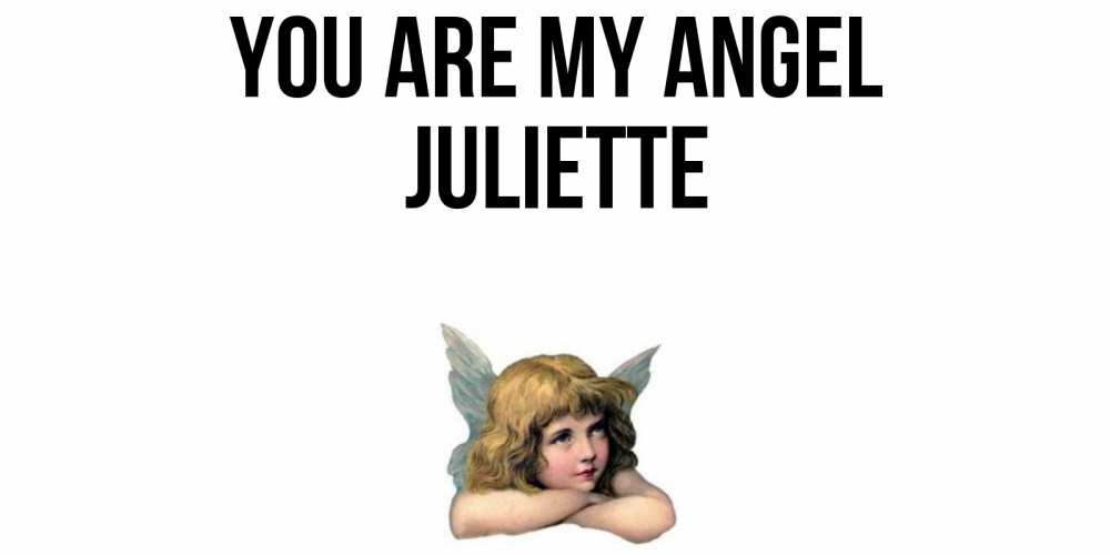 Greetings card с именем, Juliette You are my angel ангел Greetings with text for free download 
