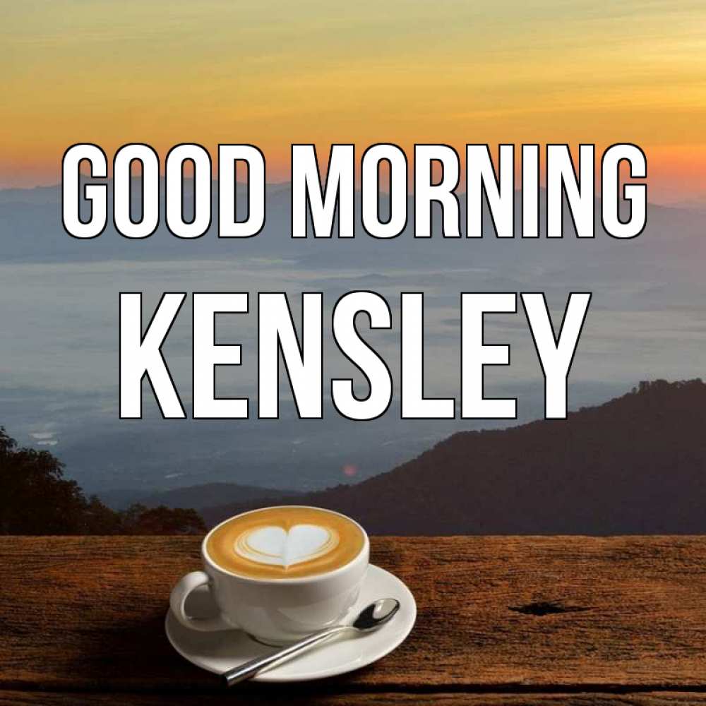 Greetings card с именем, Kensley Good morning кофе на высоте Greetings with text for free download 