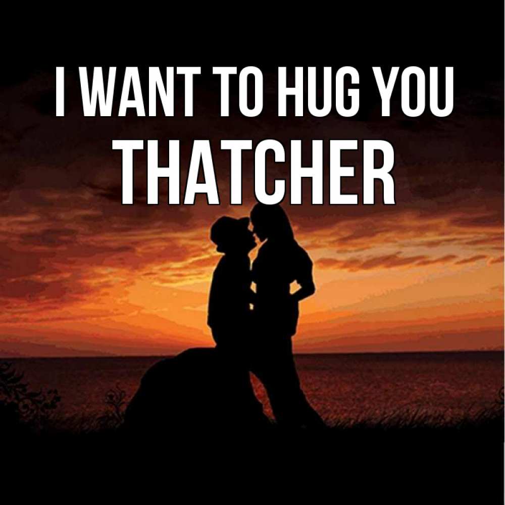 Greetings card с именем, Thatcher I want to hug you парень и девушка и оранжевое небо Greetings with text for free download 