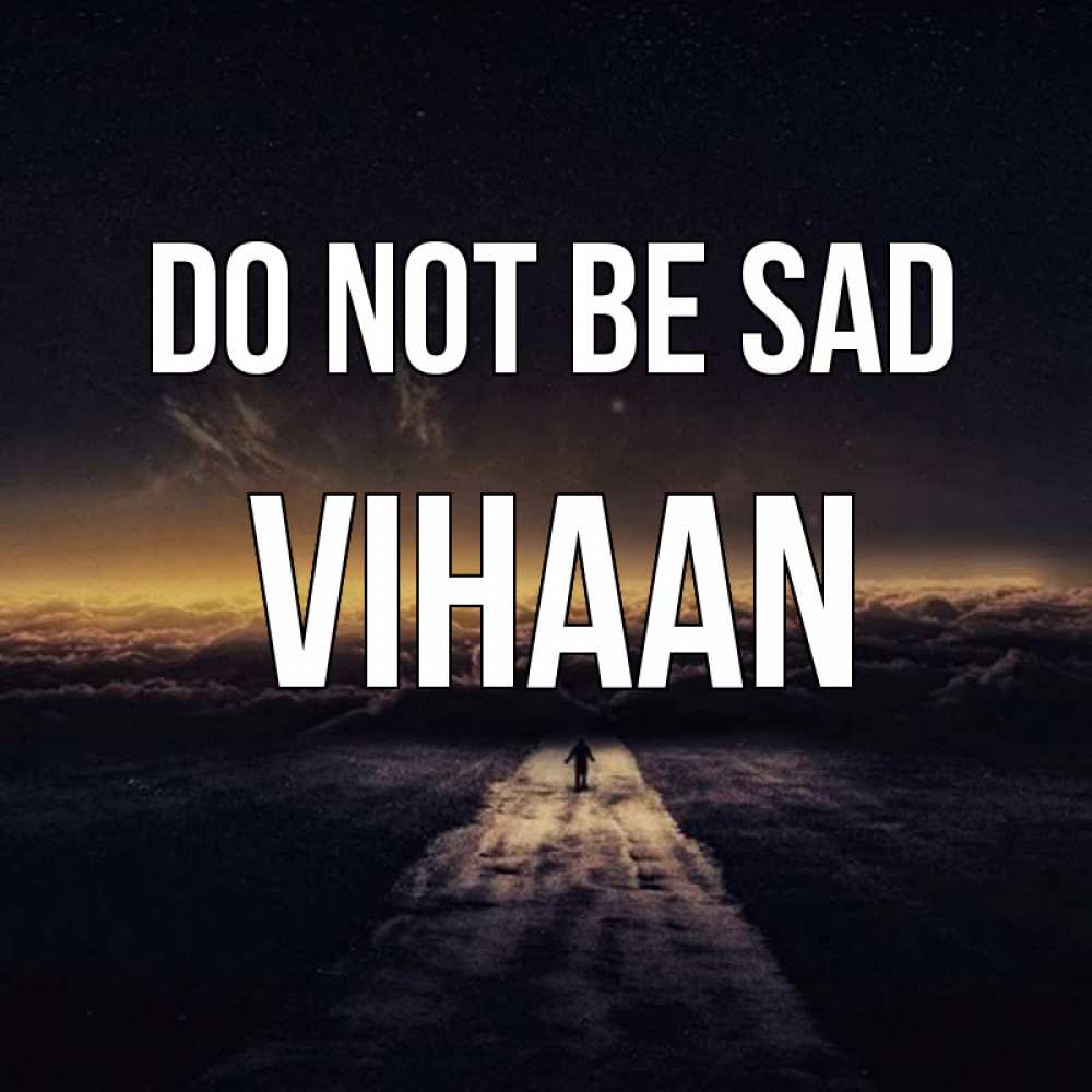 Greetings card с именем, Vihaan Do not be sad дорога в никуда Greetings with text for free download 