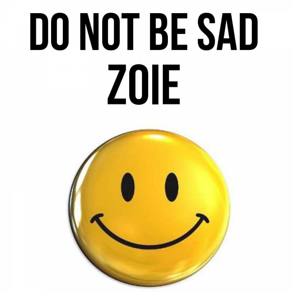 Greetings card с именем, Zoie Do not be sad триде смайл Greetings with text for free download 