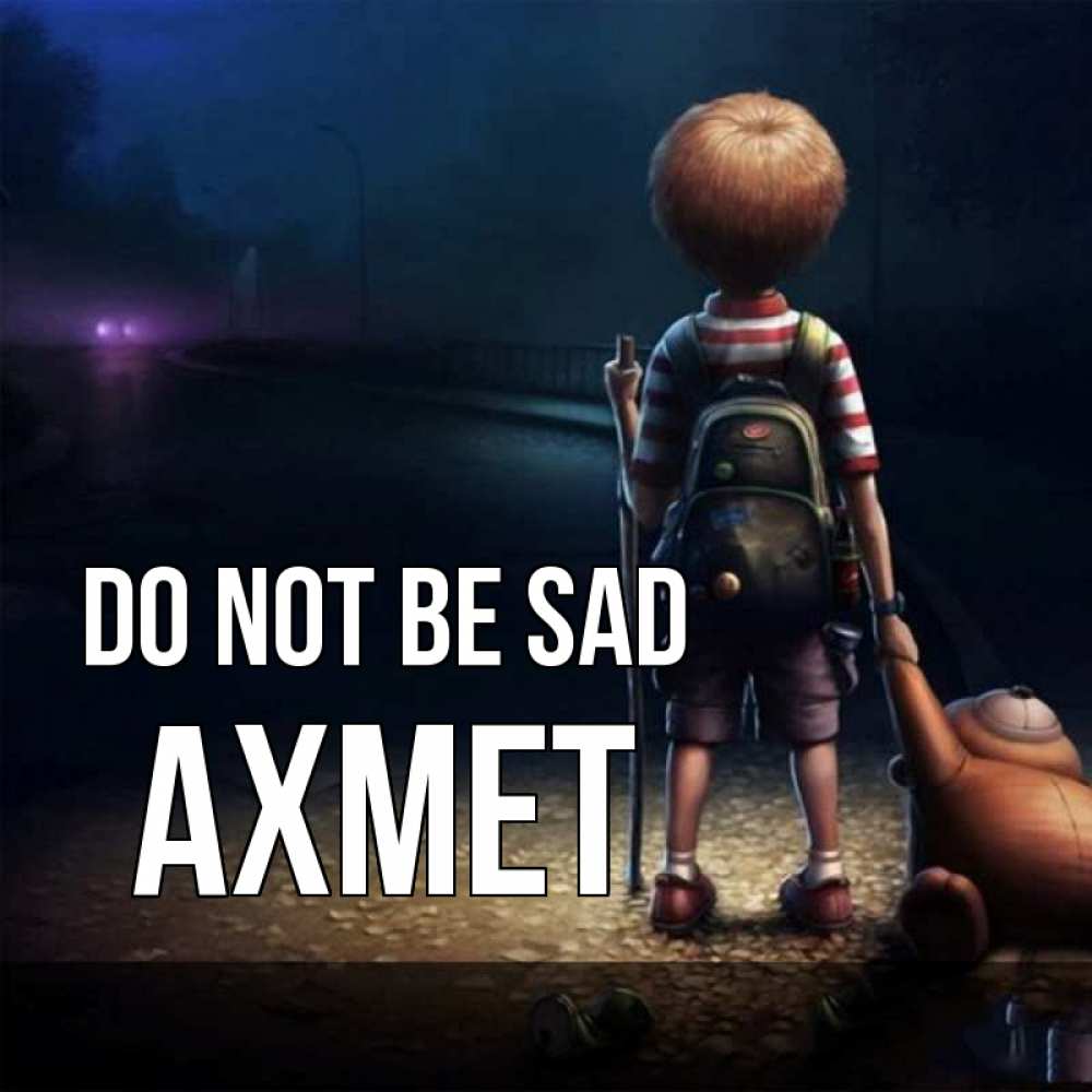 Greetings card с именем, Ахмет Do not be sad мишка рюкзак ребенок Greetings with text for free download 