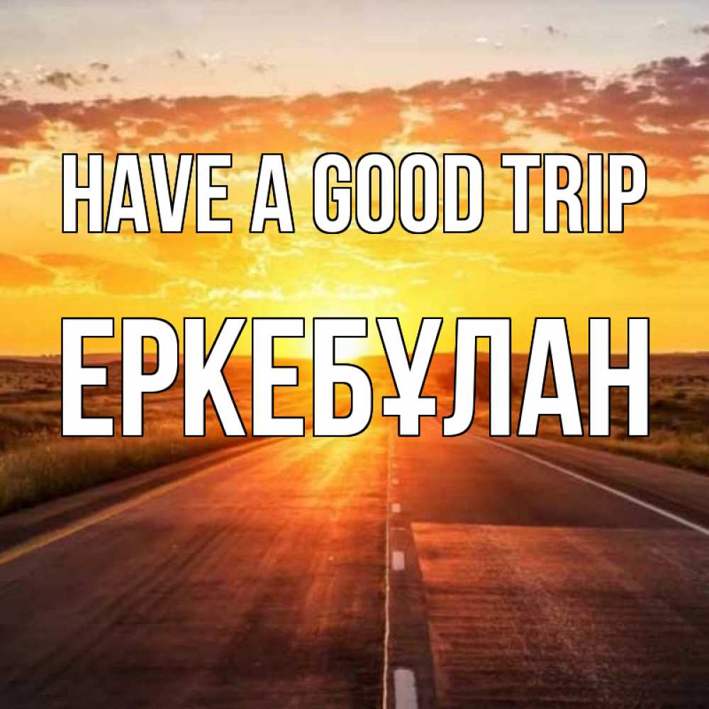 Greetings card с именем, Еркебұлан Have a good trip солнечный свет, закат Greetings with text for free download 