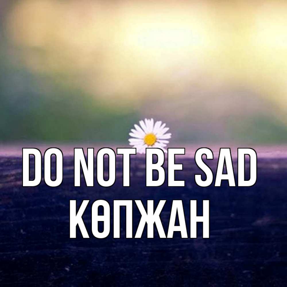 Greetings card с именем, Көпжан Do not be sad красота Greetings with text for free download 