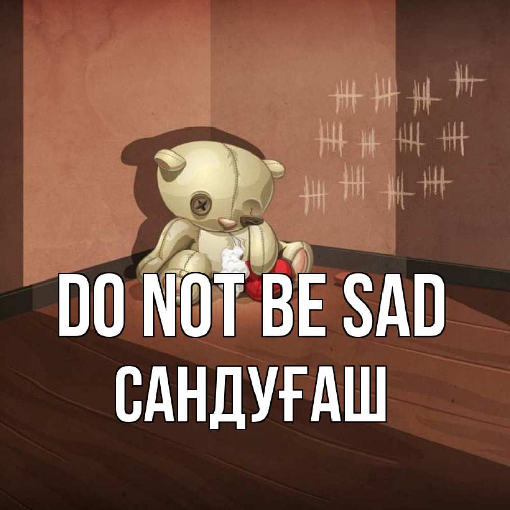 Greetings card с именем, САНДУҒАШ Do not be sad мишку бросила хозяйка Greetings with text for free download 