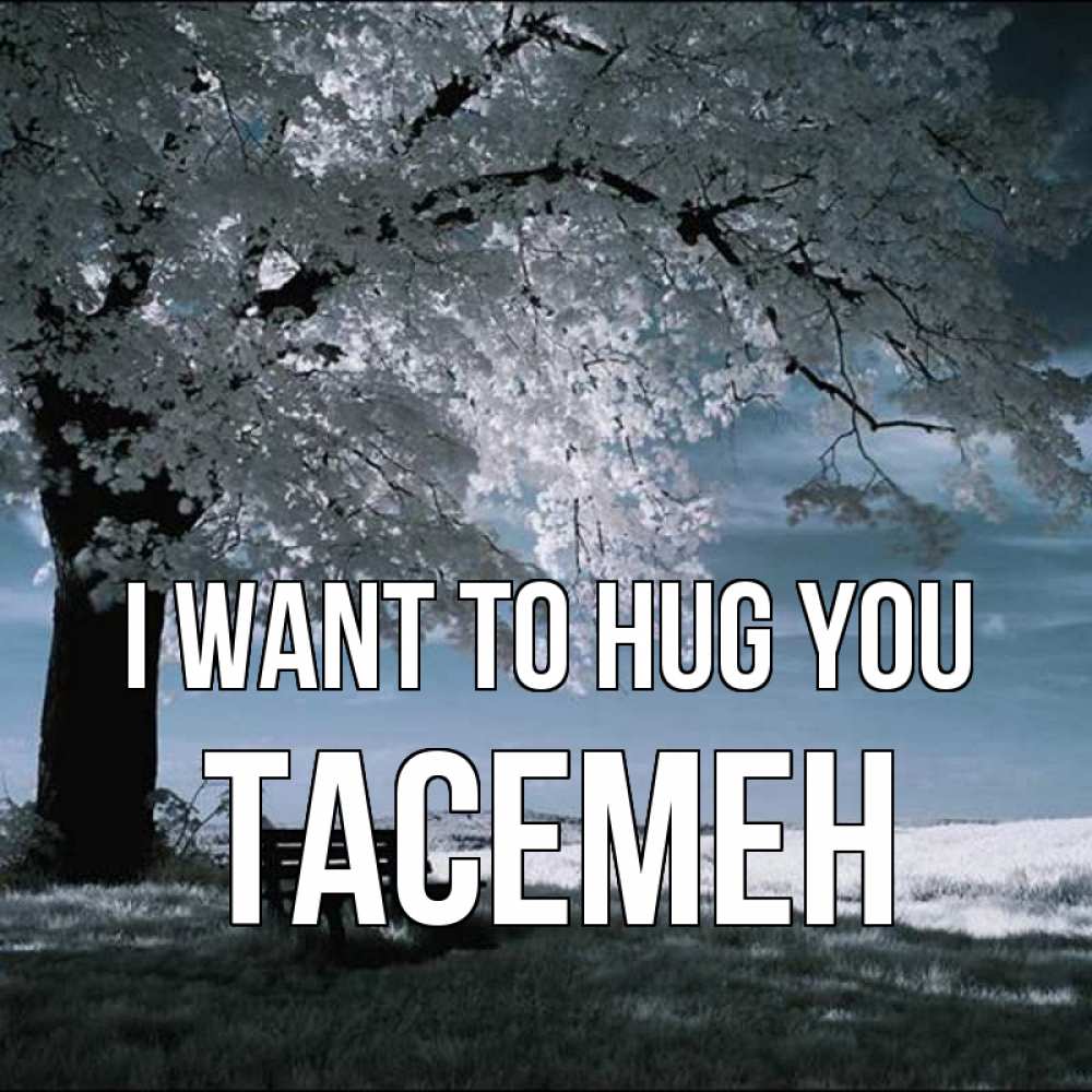 Greetings card с именем, ТАСЕМЕН I want to hug you дерево Greetings with text for free download 