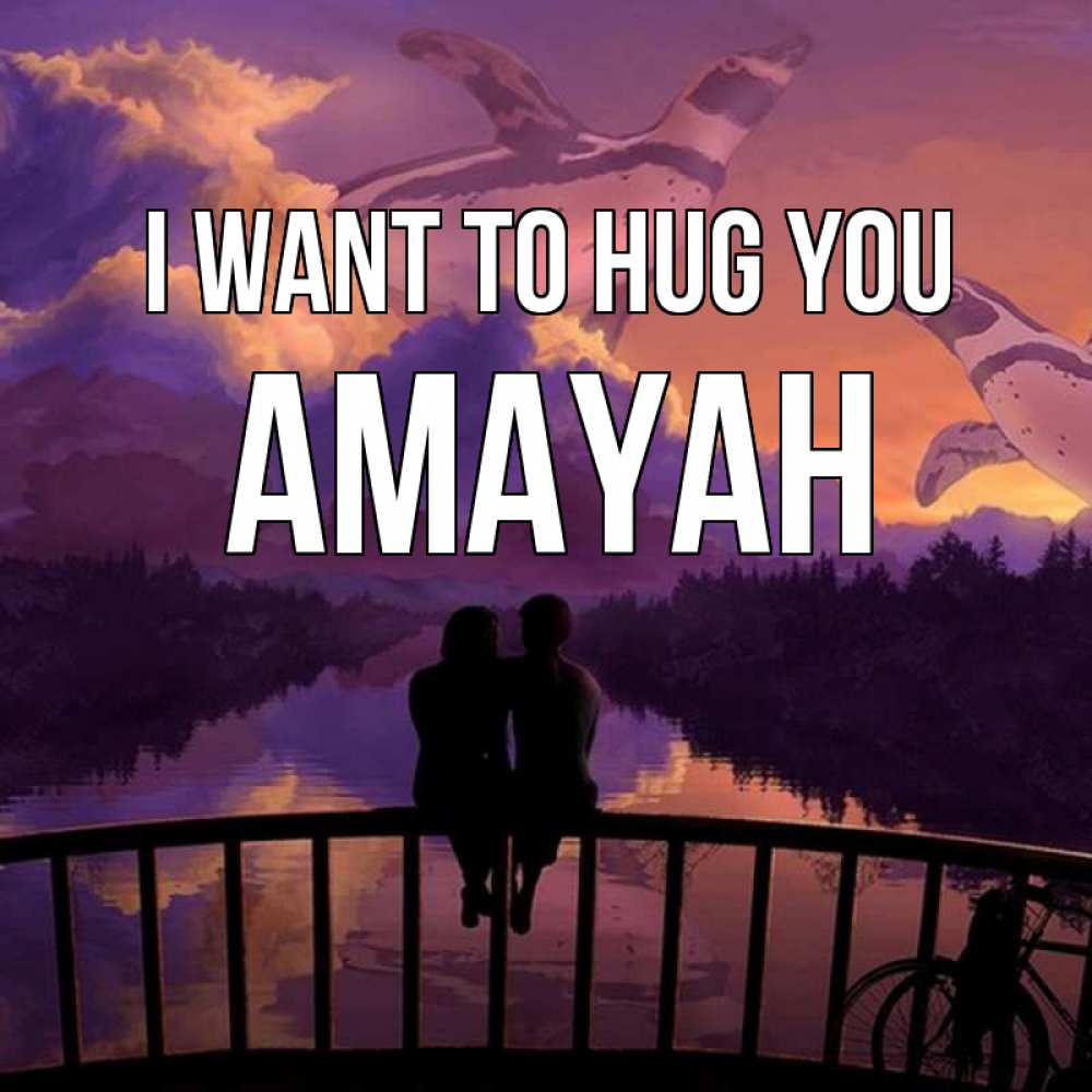 Greetings card с именем, Amayah I want to hug you парочка сидит на мосте или на набережной Greetings with text for free download 