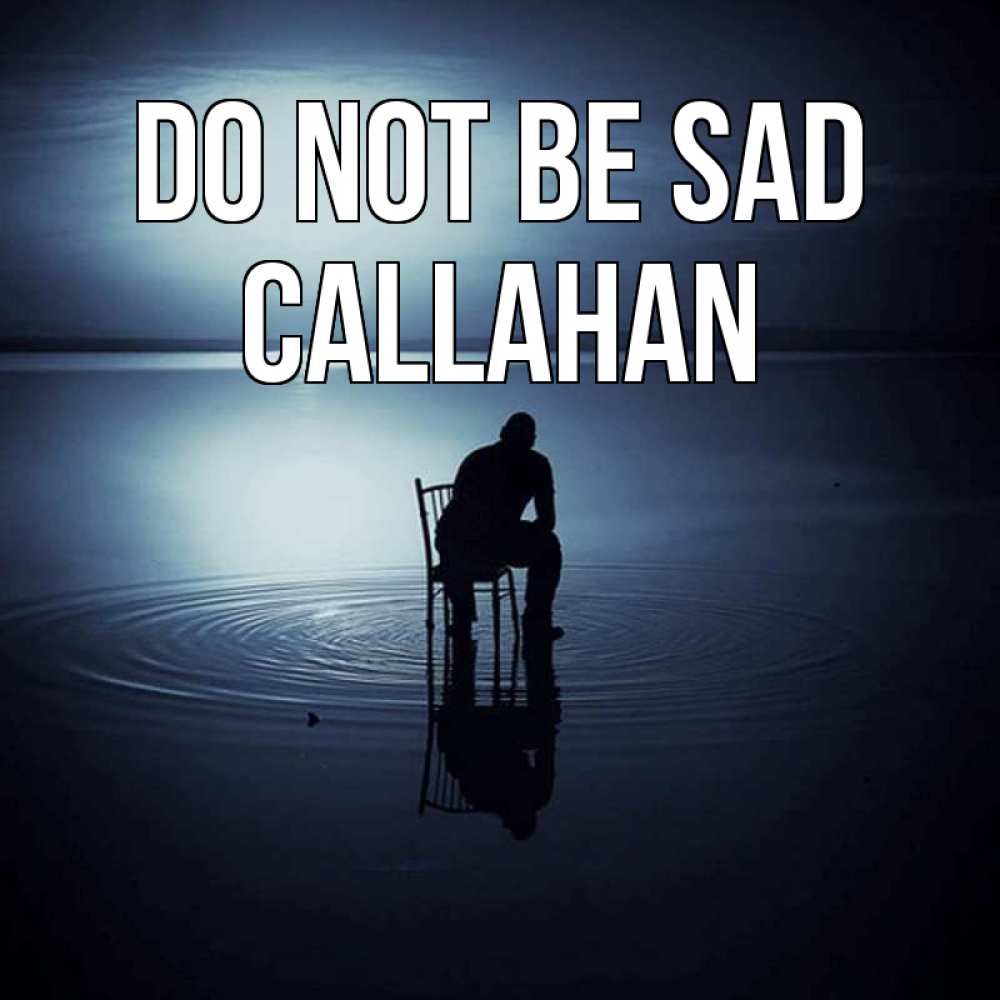 Greetings card с именем, Callahan Do not be sad разводы на воде Greetings with text for free download 