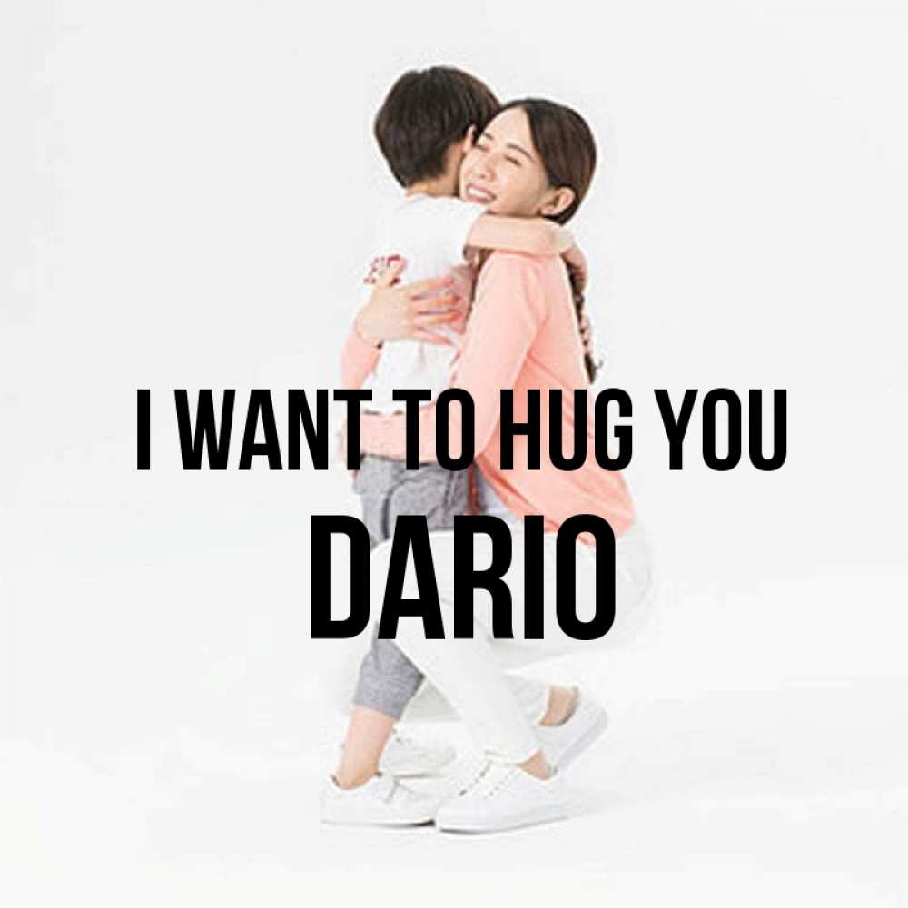 Greetings card с именем, Dario I want to hug you соскучилась по сыну Greetings with text for free download 