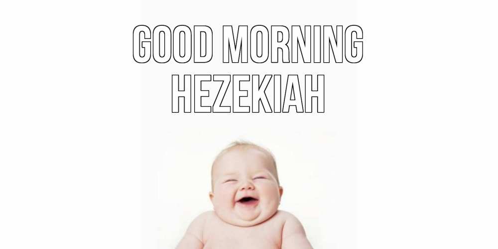Greetings card с именем, Hezekiah Good morning малыш с улыбкой Greetings with text for free download 