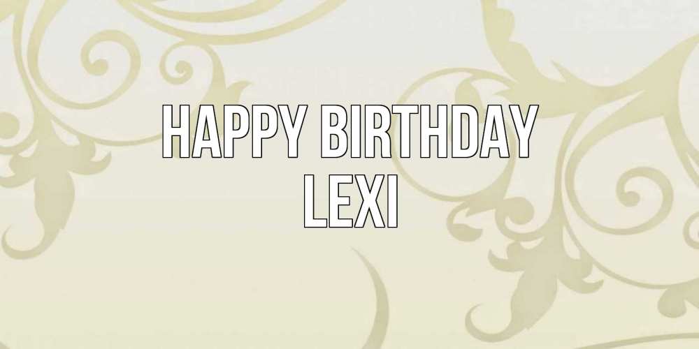 Greetings card с именем, Lexi Happy Birthday Открытка с простым фоном Greetings with text for free download 