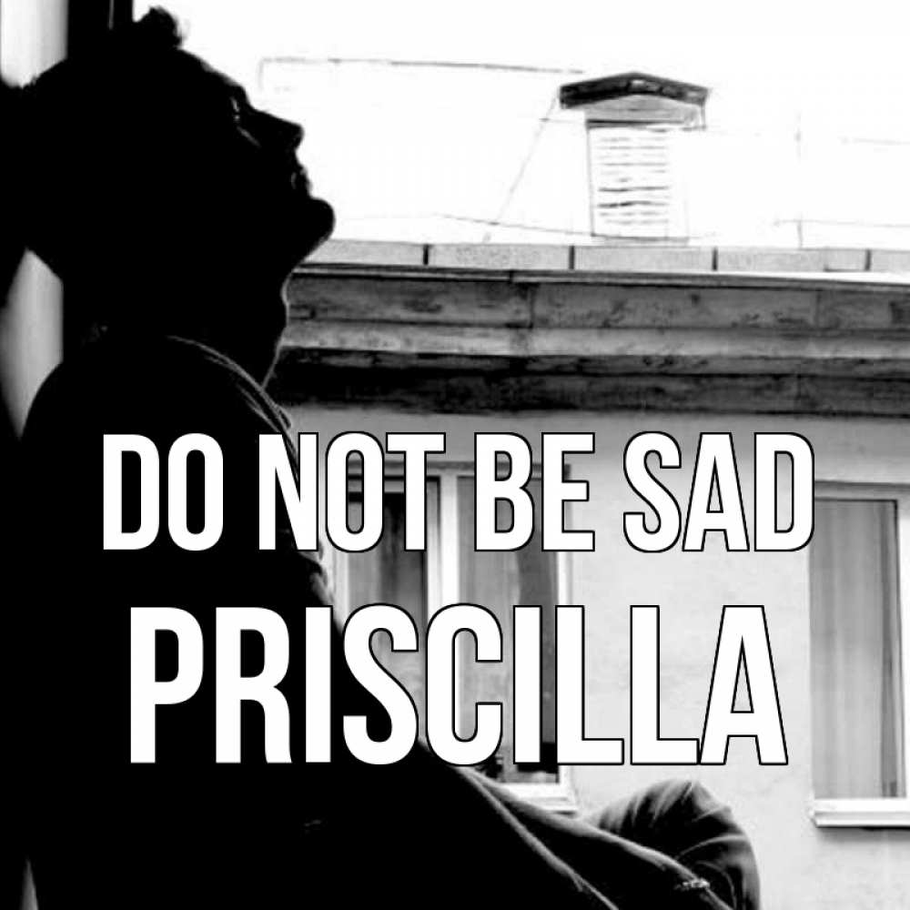 Greetings card с именем, Priscilla Do not be sad старый дом Greetings with text for free download 