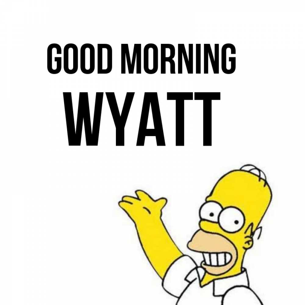 Greetings card с именем, Wyatt Good morning открытки с пожеланиями Greetings with text for free download 
