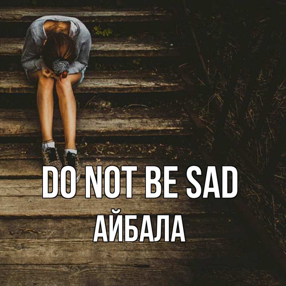 Greetings card с именем, Айбала Do not be sad девушка сидит на деревянных ступеньках Greetings with text for free download 